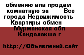 обменяю или продам 2-комнатную за 600 - Все города Недвижимость » Квартиры обмен   . Мурманская обл.,Кандалакша г.